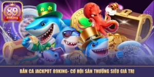 Bắn Cá Jackpot 89KING