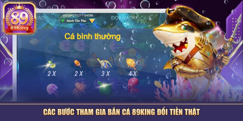 Các bước tham gia bắn cá 89KING đổi tiền thật