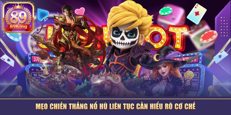 Mẹo chiến thắng nổ hũ liên tục cần hiểu rõ cơ chế