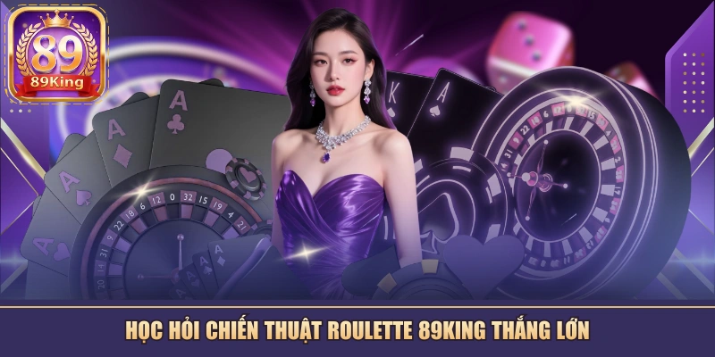 Học hỏi chiến thuật Roulette 89KING thắng lớn