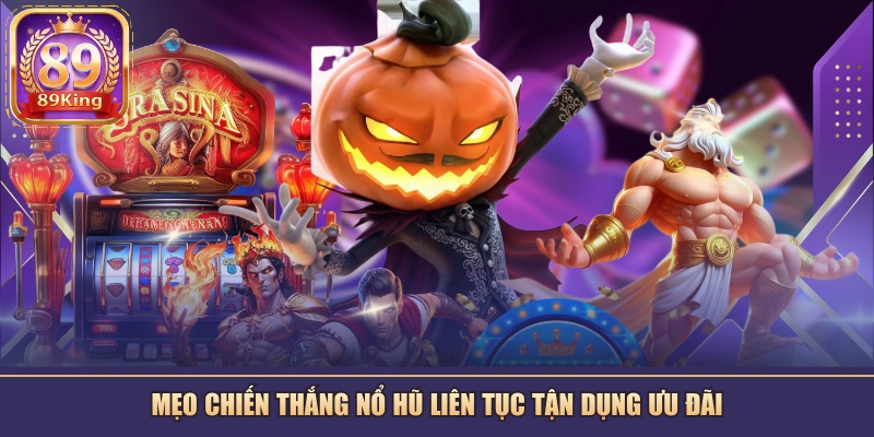 Mẹo chiến thắng nổ hũ liên tục tận dụng ưu đãi