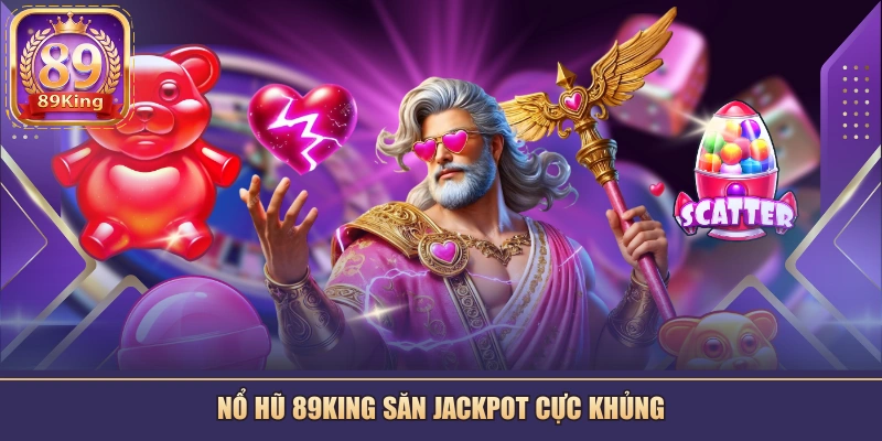 Nổ hũ 89KING săn Jackpot cực khủng