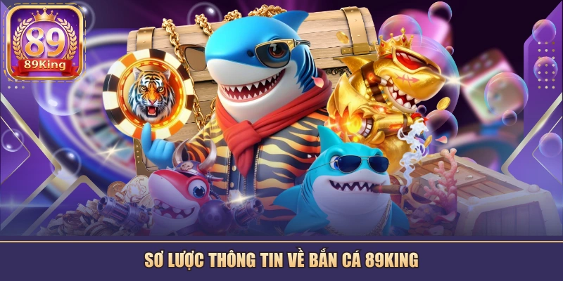 Sơ lược thông tin về bắn cá 89KING