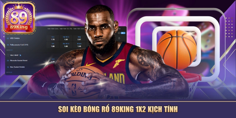 Soi kèo bóng rổ 89KING 1x2 kịch tính