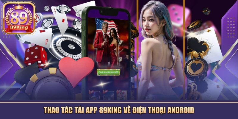 Thao tác tải app 89KING về điện thoại Android