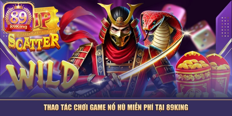 Thao tác chơi game nổ hũ miễn phí tại 89KING