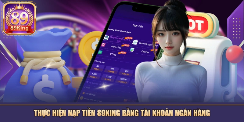 Thực hiện nạp tiền 89KING bằng tài khoản ngân hàng
