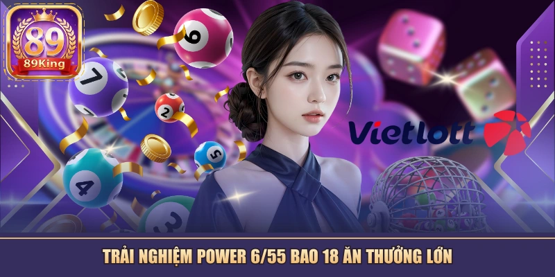 Trải nghiệm Power 6/55 bao 18 ăn thưởng lớn
