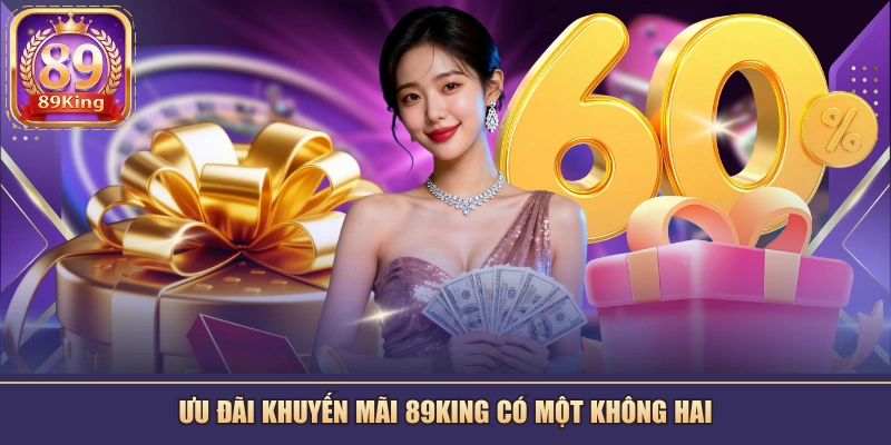 Ưu đãi khuyến mãi 89KING có một không hai